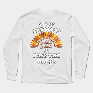 Happy Thanksgiving Day graphic and funny quote. Saying, STOP DROP & PASS THE ROLLS! Long Sleeve T-Shirt